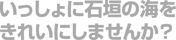 いっしょに石垣の海をきれいにしませんか?